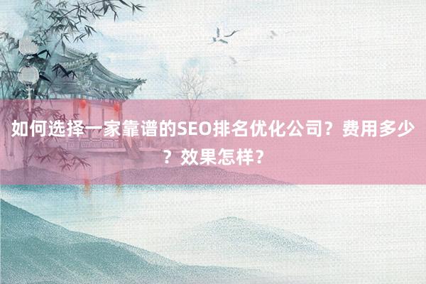 如何选择一家靠谱的SEO排名优化公司？费用多少？效果怎样？
